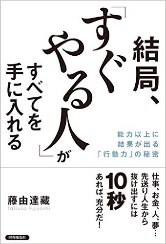 結局、「すぐやる人」がすべてを手に入れる